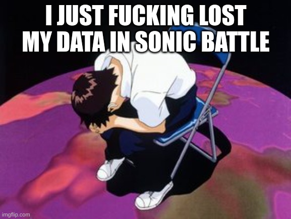 i mean, i have a save point near the end of the game but grr all those hours grinding after is worthless now | I JUST FUCKING LOST MY DATA IN SONIC BATTLE | image tagged in shinji chair | made w/ Imgflip meme maker