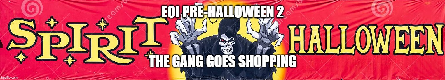 Spirit Halloween.mp3 | EOI PRE-HALLOWEEN 2; THE GANG GOES SHOPPING | image tagged in spirit halloween sign | made w/ Imgflip meme maker