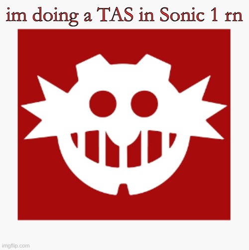 eggman's announcement temp | im doing a TAS in Sonic 1 rn | image tagged in eggman's announcement temp | made w/ Imgflip meme maker