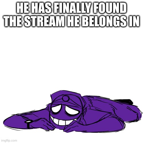 Vincent is now here- | HE HAS FINALLY FOUND THE STREAM HE BELONGS IN | image tagged in vincent from fnaf laying down,congrats | made w/ Imgflip meme maker