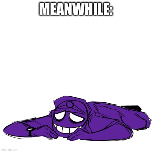 Vincent from FNAF laying down | MEANWHILE: | image tagged in vincent from fnaf laying down | made w/ Imgflip meme maker