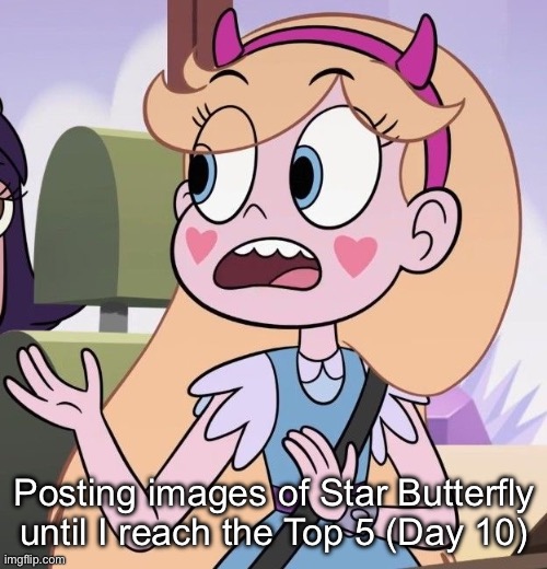 Day 10 | Posting images of Star Butterfly until I reach the Top 5 (Day 10) | made w/ Imgflip meme maker