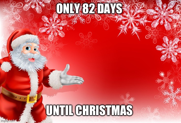 Only 82 days until Christmas | ONLY 82 DAYS; UNTIL CHRISTMAS | image tagged in christmas santa blank | made w/ Imgflip meme maker