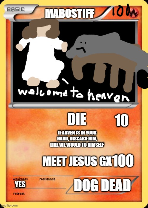 Blank Pokemon Card | MABOSTIFF; 10; DIE; IF ARVEN IS IN YOUR HAND, DISCARD HIM, LIKE WE WOULD TO HIMSELF; 100; MEET JESUS GX; DOG DEAD; YES | image tagged in blank pokemon card | made w/ Imgflip meme maker