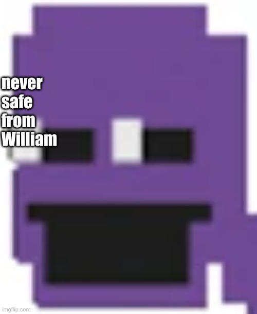 Purple Guy | never
safe
from
William | image tagged in purple guy | made w/ Imgflip meme maker