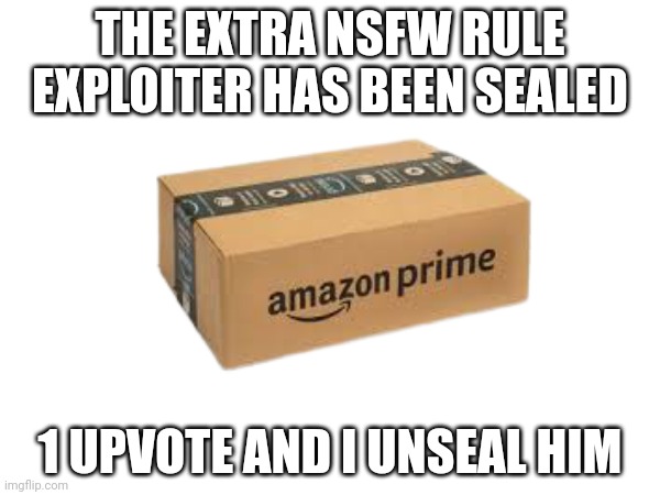 THE EXTRA NSFW RULE EXPLOITER HAS BEEN SEALED; 1 UPVOTE AND I UNSEAL HIM | made w/ Imgflip meme maker
