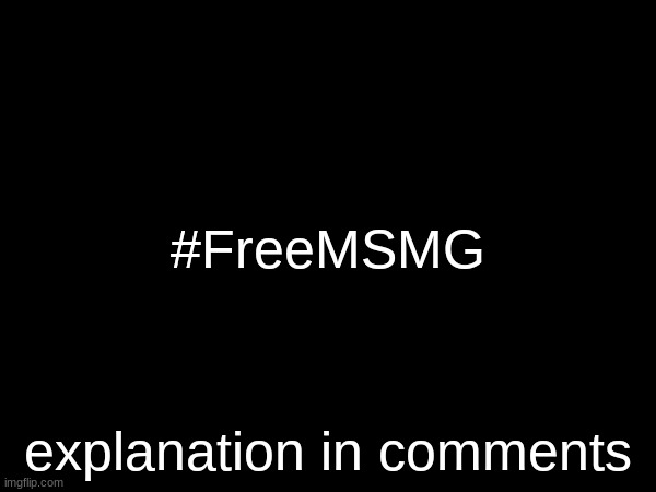 #FreeMSMG; explanation in comments | made w/ Imgflip meme maker