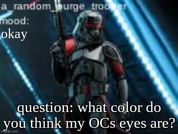 cus i've never showed an image without the sunglasses | okay; question: what color do you think my OCs eyes are? | image tagged in a_random_purge_trooper temp | made w/ Imgflip meme maker