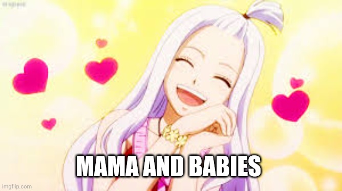 mirajane hearts | MAMA AND BABIES | image tagged in mirajane hearts | made w/ Imgflip meme maker