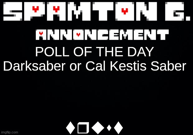 Spamton announcement temp | trust; POLL OF THE DAY

Darksaber or Cal Kestis Saber | image tagged in spamton announcement temp | made w/ Imgflip meme maker