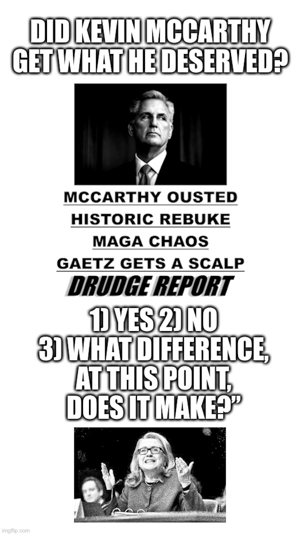 Did Kevin McCarthy Get What He Deserved? | image tagged in kevin mccarthy,matt gaetz,speaker of the house,out,hillary clinton,hillary what difference does it make | made w/ Imgflip meme maker