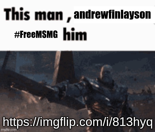 This man, _____ him | andrewfinlayson; #FreeMSMG; https://imgflip.com/i/813hyq | image tagged in this man _____ him | made w/ Imgflip meme maker