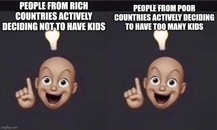 Eureka | PEOPLE FROM RICH COUNTRIES ACTIVELY DECIDING NOT TO HAVE KIDS; PEOPLE FROM POOR COUNTRIES ACTIVELY DECIDING TO HAVE TOO MANY KIDS | image tagged in eureka | made w/ Imgflip meme maker