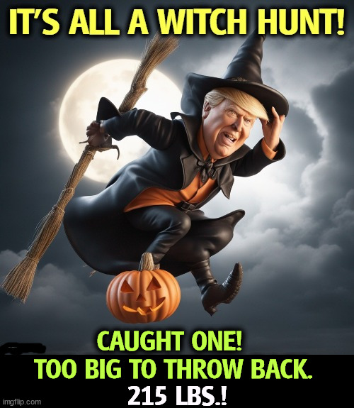 No, Donald. It's not rigged. You broke the law. Stop whining. | CAUGHT ONE! 
TOO BIG TO THROW BACK. 215 LBS.! | image tagged in donald trump,witch hunt,caught | made w/ Imgflip meme maker