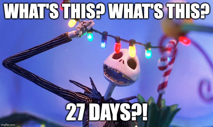 Nightmare before Christmas | WHAT'S THIS? WHAT'S THIS? 27 DAYS?! | image tagged in nightmare before christmas,movies,halloween | made w/ Imgflip meme maker