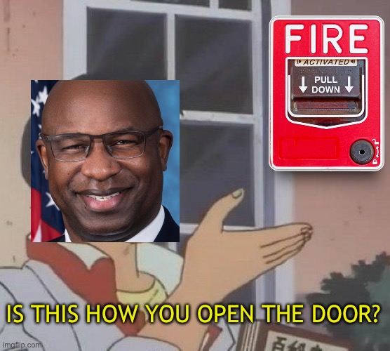 It literally says FIRE on it | IS THIS HOW YOU OPEN THE DOOR? | image tagged in memes,is this a pigeon,politics,political meme,political,funny | made w/ Imgflip meme maker