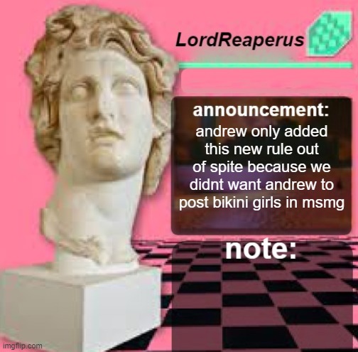LordReaperus Floral Shoppe Template | andrew only added this new rule out of spite because we didnt want andrew to post bikini girls in msmg | image tagged in lordreaperus floral shoppe template | made w/ Imgflip meme maker