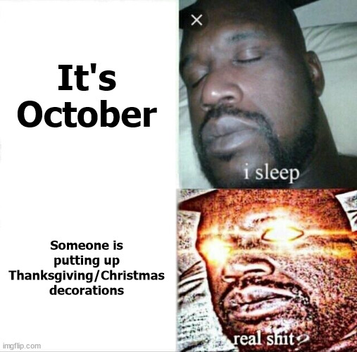 Stores be like: | It's October; Someone is putting up Thanksgiving/Christmas decorations | image tagged in memes,sleeping shaq | made w/ Imgflip meme maker