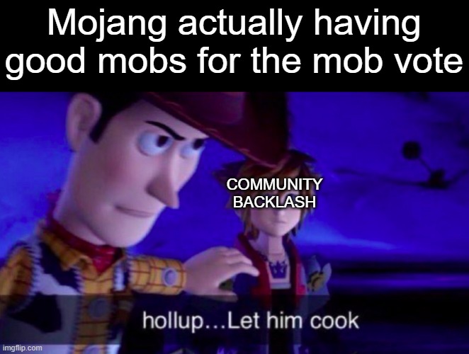 Let them cook | Mojang actually having good mobs for the mob vote; COMMUNITY BACKLASH | made w/ Imgflip meme maker
