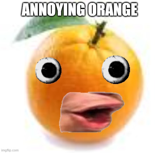 orange | ANNOYING ORANGE | image tagged in orange | made w/ Imgflip meme maker