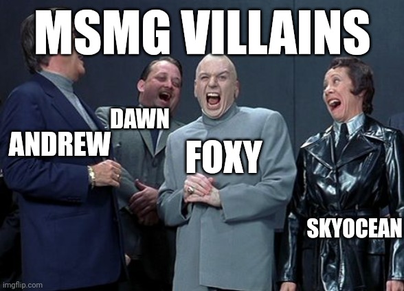 Laughing Villains Meme | MSMG VILLAINS; ANDREW; DAWN; FOXY; SKYOCEAN | image tagged in memes,laughing villains | made w/ Imgflip meme maker