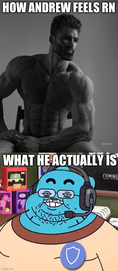 Bro thinks he’s him | HOW ANDREW FEELS RN; WHAT HE ACTUALLY IS | image tagged in giga chad | made w/ Imgflip meme maker