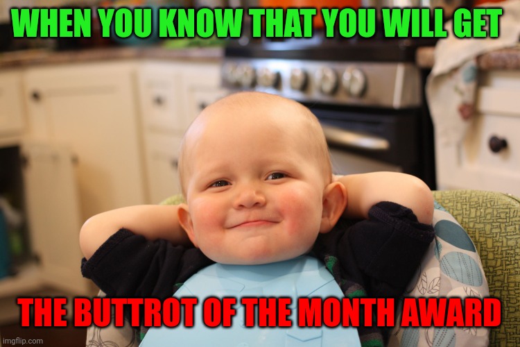 Buttrot of the month | WHEN YOU KNOW THAT YOU WILL GET; THE BUTTROT OF THE MONTH AWARD | image tagged in baby smiling,funny memes | made w/ Imgflip meme maker