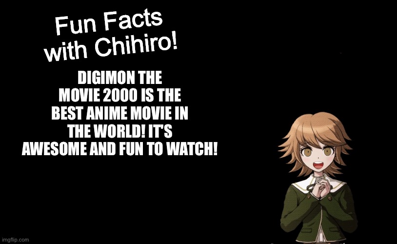 Chihiro is a huge fan of Digimon the movie 2000 | DIGIMON THE MOVIE 2000 IS THE BEST ANIME MOVIE IN THE WORLD! IT'S AWESOME AND FUN TO WATCH! | image tagged in fun facts with chihiro template danganronpa thh | made w/ Imgflip meme maker