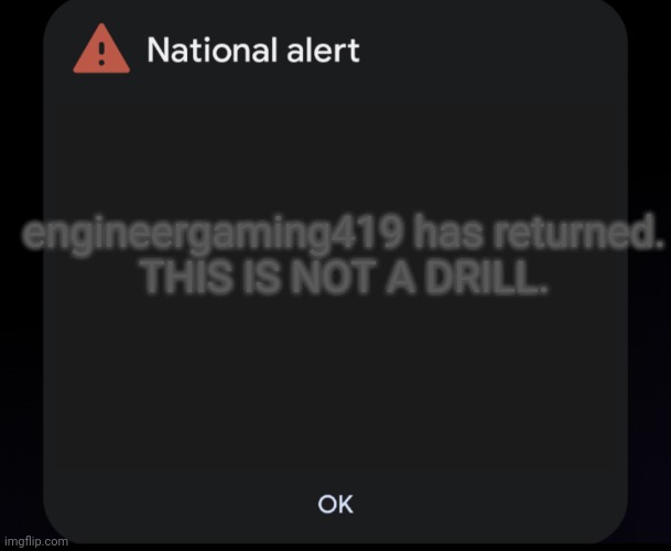 I'm back (for real this time) | engineergaming419 has returned.
THIS IS NOT A DRILL. | image tagged in eas national alert template,emergency alert system,i'm back | made w/ Imgflip meme maker