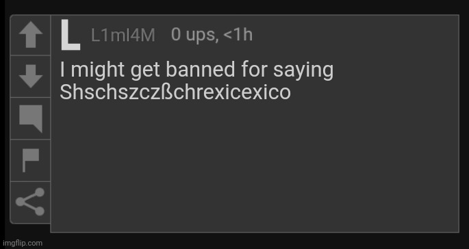 L1M_L4M blank comment | I might get banned for saying
Shschszczßchrexicexico | image tagged in l1m_l4m blank comment | made w/ Imgflip meme maker