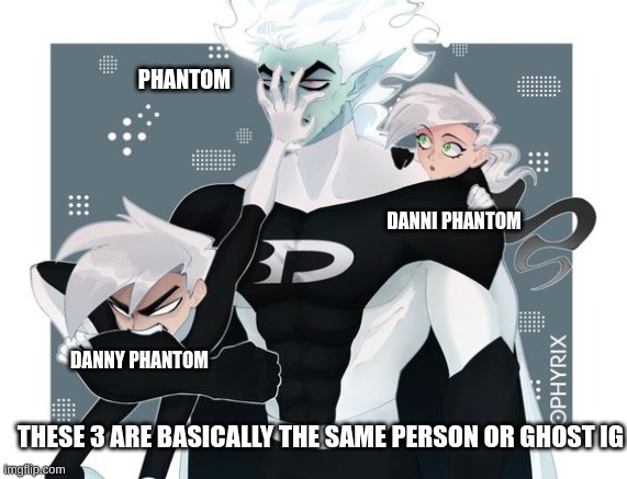 PHANTOM; DANNI PHANTOM; DANNY PHANTOM; THESE 3 ARE BASICALLY THE SAME PERSON OR GHOST IG | made w/ Imgflip meme maker