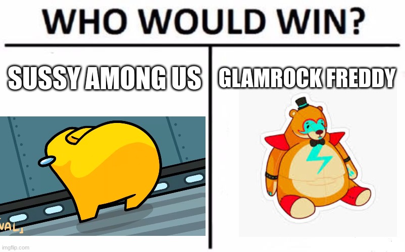 Who Would Win? Meme | SUSSY AMONG US; GLAMROCK FREDDY | image tagged in memes,who would win,meme,funny,funny memes,among us | made w/ Imgflip meme maker