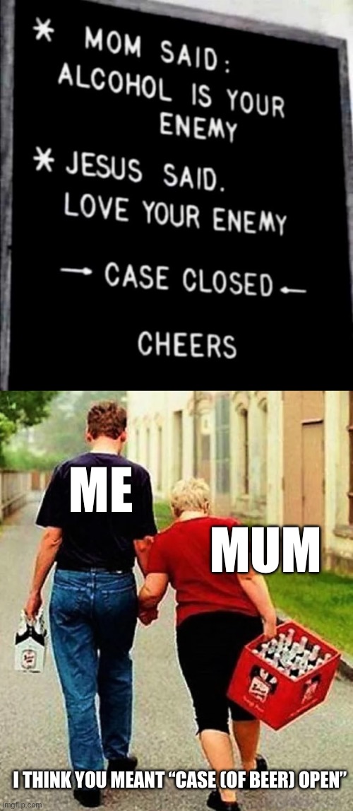 Beer | ME; MUM; I THINK YOU MEANT “CASE (OF BEER) OPEN” | image tagged in woman case of beer,open,beer | made w/ Imgflip meme maker