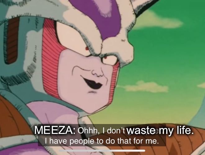 It’s a rich, fulfilling outsource | MEEZA:; waste my life. | image tagged in dbza,life,entrepreneur,life goals,psychology | made w/ Imgflip meme maker