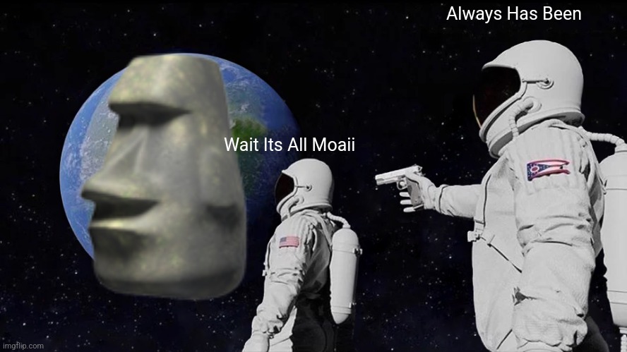 R U A Moaii Earther | Always Has Been; Wait Its All Moaii | image tagged in memes,always has been | made w/ Imgflip meme maker