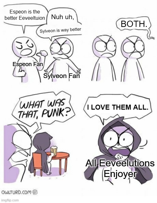 Amateurs | Espeon is the better Eeveeltuion Nuh uh, Sylveon is way better Espeon Fan All Eeveelutions Enjoyer Sylveon Fan BOTH. I LOVE THEM ALL. | image tagged in amateurs | made w/ Imgflip meme maker