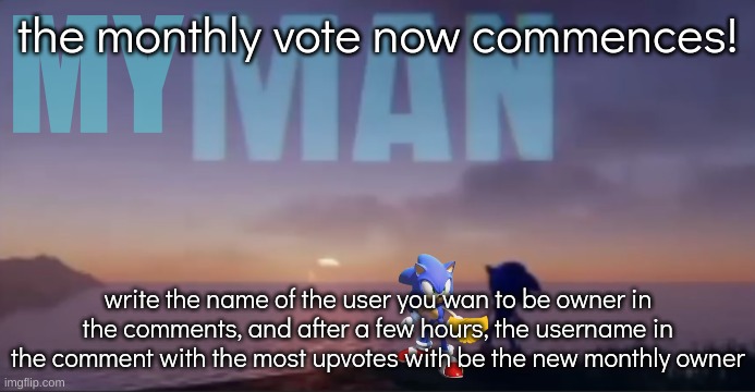 sonic frontiers my man | the monthly vote now commences! write the name of the user you wan to be owner in the comments, and after a few hours, the username in the comment with the most upvotes with be the new monthly owner | image tagged in sonic frontiers my man | made w/ Imgflip meme maker