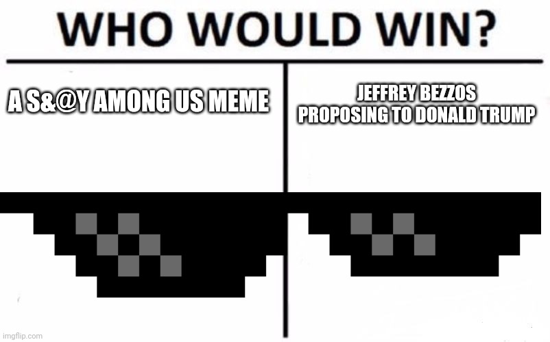 Who Would Win? Meme | A S&@Y AMONG US MEME; JEFFREY BEZZOS PROPOSING TO DONALD TRUMP | image tagged in memes,who would win | made w/ Imgflip meme maker