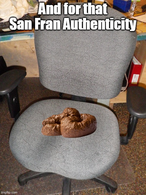 And for that San Fran Authenticity | made w/ Imgflip meme maker