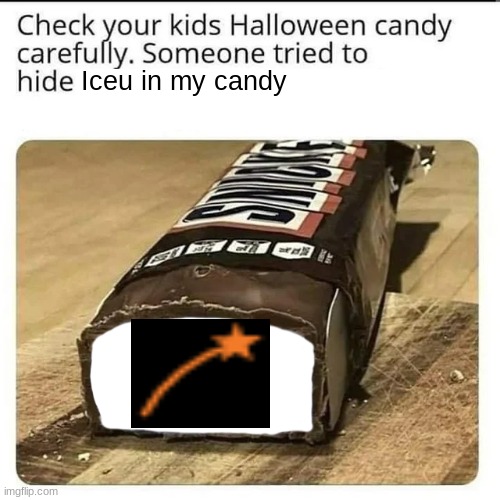 Watch your candy this year | Iceu in my candy | image tagged in halloween candy,memes,iceu | made w/ Imgflip meme maker