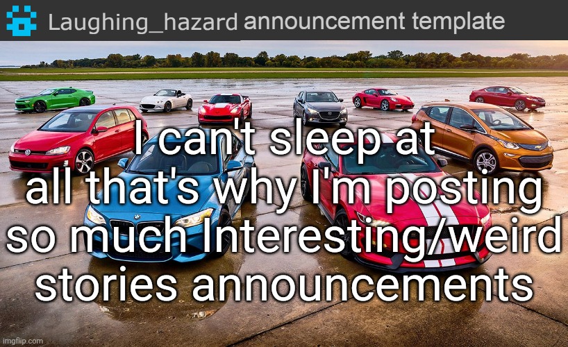 LH announcement template | I can't sleep at all that's why I'm posting so much Interesting/weird stories announcements | image tagged in lh announcement template,trying to sleep,msmg | made w/ Imgflip meme maker