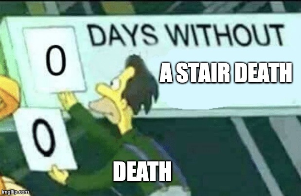 Rip. | A STAIR DEATH; DEATH | image tagged in 0 days without lenny simpsons | made w/ Imgflip meme maker