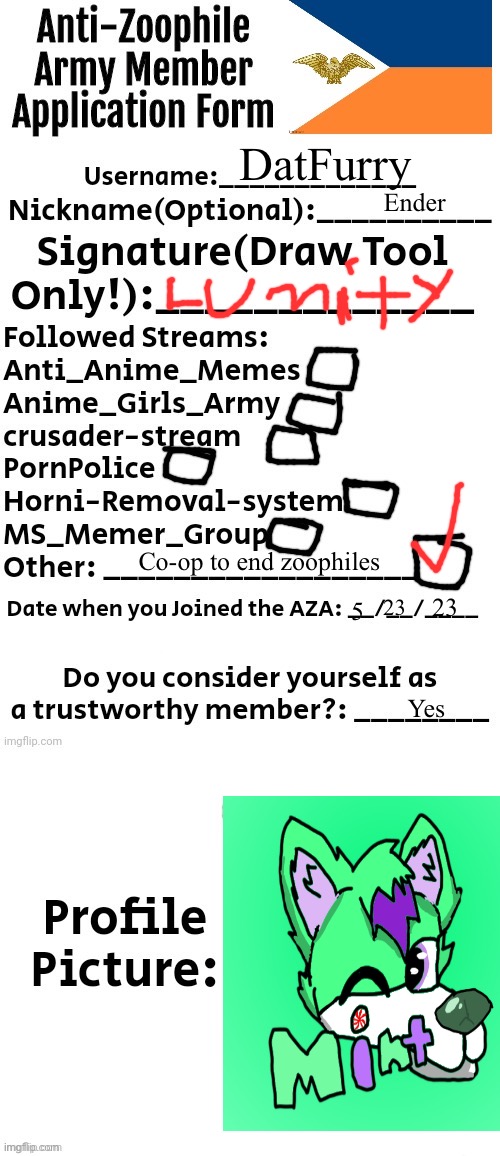 My application! | DatFurry; Ender; Co-op to end zoophiles; 23; 23; 5; Yes | image tagged in anti-zoophile army member application form | made w/ Imgflip meme maker