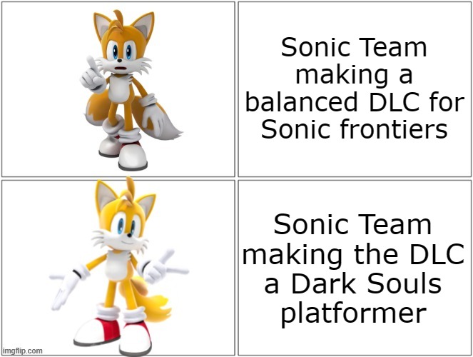 WHO'S IDEA WAS THIS!? | Sonic Team making a balanced DLC for Sonic frontiers; Sonic Team making the DLC
a Dark Souls
platformer | image tagged in drake meme tails | made w/ Imgflip meme maker