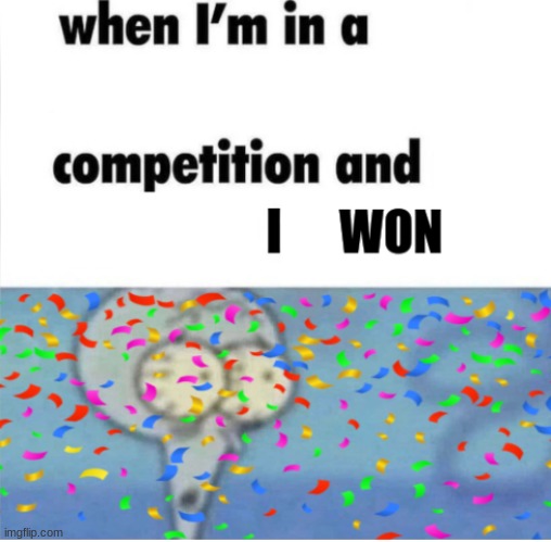 I won | image tagged in me when i'm in a competition and my opponent is | made w/ Imgflip meme maker