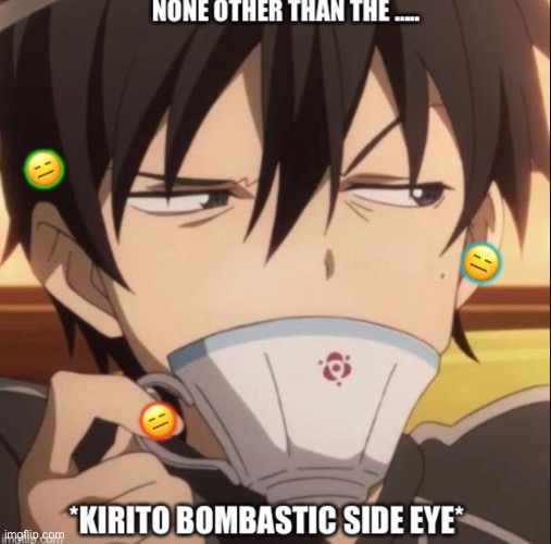 The *kirito bombastic side eye* | image tagged in the kirito bombastic side eye | made w/ Imgflip meme maker