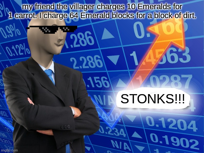 My engenius plan | my friend the villager charges 10 Emeralds for 1 carrot. I charge 64 Emerald blocks for a block of dirt. STONKS!!! | image tagged in empty stonks | made w/ Imgflip meme maker