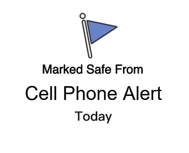 Cell Phone Alert | Cell Phone Alert | image tagged in memes,marked safe from | made w/ Imgflip meme maker