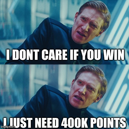 I don't care if you win, I just need X to lose | I DONT CARE IF YOU WIN; I JUST NEED 400K POINTS | image tagged in i don't care if you win i just need x to lose | made w/ Imgflip meme maker