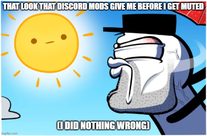 Discord meme #1 | THAT LOOK THAT DISCORD MODS GIVE ME BEFORE I GET MUTED; (I DID NOTHING WRONG) | image tagged in discord,discord moderator,memes | made w/ Imgflip meme maker